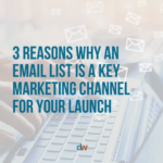3 reasons why an email list is a key marketing channel for your launch