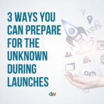 3 ways you can prepare for the unknown during launches