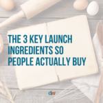 3 key launch ingredients so people actually buy