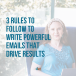3 Rules To Follow To Write Powerful Emails That Drive Results