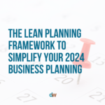 The Lean Planning Framework to Simplify Your 2024 Business Planning