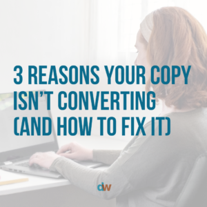 3 Reasons Your Copy Isn’t Converting (And How To Fix It)