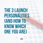 The 3 Launch Personalities (And How To Know Which One You Are)