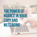 the power of nuance in your copy and messaging