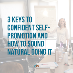 3 Keys to Confident Self-Promotion AND How To Sound Natural Doing It